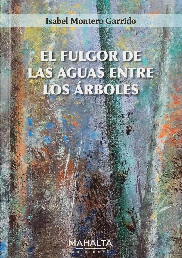 Isabel Montero Garrido El fulgor de las aguas entre los árboles